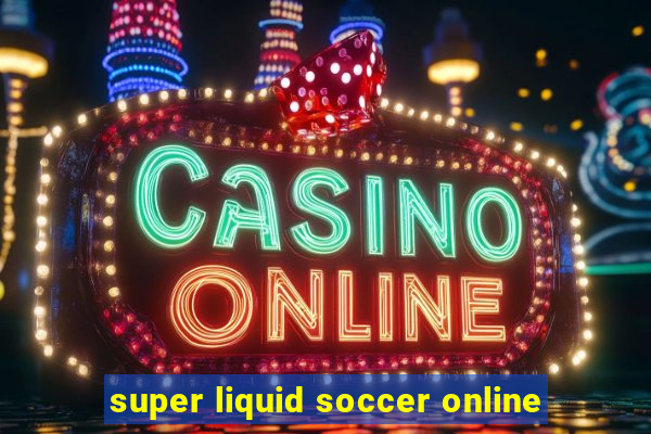 super liquid soccer online